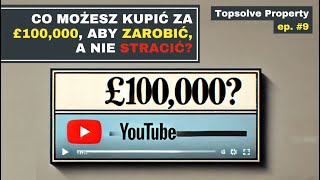 Co możesz kupić za £100,000, aby ZAROBIĆ, a nie STRACIĆ? (Topsolve Property Ep. #9)