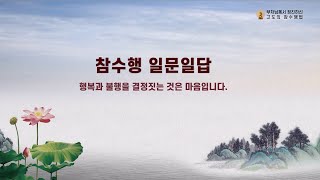 참수행 일문일답_069. 행복과 불행을 결정짓는 것은 마음입니다. [부처님께서 정진하신 고도의 참수행법]