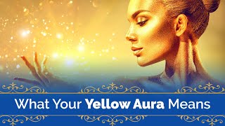 The Meaning of Your Yellow Aura FULLY Explained!