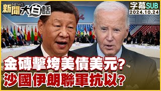 [SUB]金磚擊垮美債美元？沙國伊朗聯軍抗以？ 新聞大白話 20241024 (字幕版)