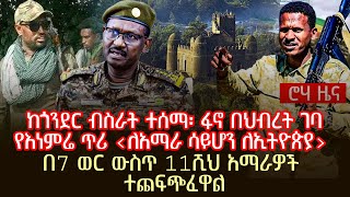 ከጎንደር ብስራት ተሰማ፡ ፋኖ በህብረት ገባየእነምሬ ጥሪ ‹ለአማራ ሳይሆን ለኢትዮጵያ› በ7 ወር ውስጥ 11ሺህ አማራዎች ተጨፍጭፈዋል