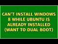 Can't install Windows 8 while Ubuntu is already installed (want to dual boot)