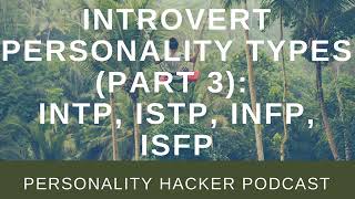 Healthy Introvert Personality Types (Part 3): ISTP, ISFP, INTP, INFP