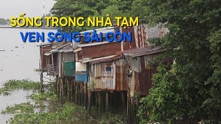 Bí mật cuộc sống trong những căn nhà tạm chênh vênh ven sông Sài Gòn