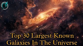 TOP 30 Largest Galaxies | Biggest Galaxy In The Universe Will Shock You | Universe Size Comparison