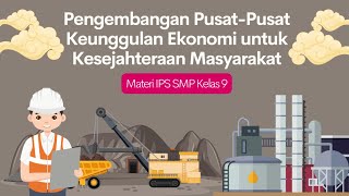 PENGEMBANGAN PUSAT PUSAT KEUNGGULAN EKONOMI UNTUK KESEJAHTERAAN MASYARAKAT - Materi IPS SMP Kelas 9