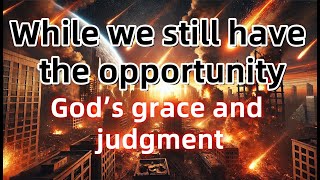 While we still have the opportunity, God’s grace and judgment | God’s Word