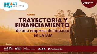 Trayectoria y financiamiento de una empresa de Impacto en LATAM | Impact Days 2024