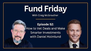 Fund Friday E52: How to Vet Deals and Make Smarter Investments with Daniel Holmlund