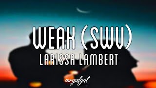 Larissa Lambert - Weak (SWV Cover) (Lyrics)