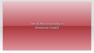 Get all files recursively in directories NodejS