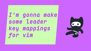 I'm gonna make some leader key mappings for vim