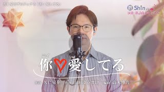 【特別企画】久仁京介プロジェクト「你・愛してる」  Shinバージョン