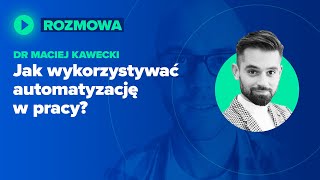 Jak wykorzystywać automatyzację w pracy? | dr Maciej Kawecki