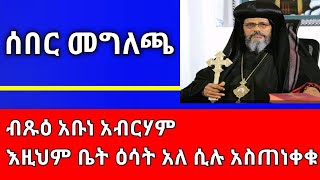 ሰበር መግለጫ||ብጹዕ አቡነ አብርሃም 'እዚህም ቤት ዕሳት አለ' ሲሉ አስጠነቀቁ !