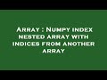 Array : Numpy index nested array with indices from another array