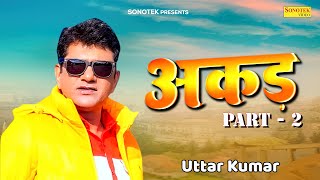 Akad Part -2  | अकड़ पार्ट -2 | Uttar Kumar, Megha Mehar | Comedy film | Chanda film