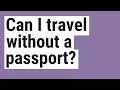 Can I travel without a passport?