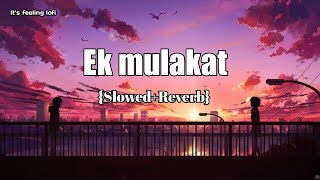 Ek mulakat ho {Slowed+Reverb} | lofi song | it's feeling {lofi} | jubin noutiyal |