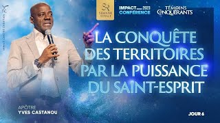 J6 - LA CONQUÊTE DES TERRITOIRES PAR LA PUISSANCE DU SAINT-ESPRIT - Apôtre Yves CASTANOU - IC2023