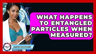 What Happens To Entangled Particles When Measured? - Quantum Tech Explained
