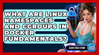 What Are Linux Namespaces And Cgroups In Docker Fundamentals? - Cloud Stack Studio