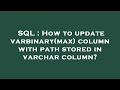 SQL : How to update varbinary(max) column with path stored in varchar column?