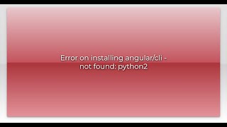 Error on installing angular/cli - not found: python2