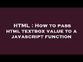 HTML : How to pass html textbox value to a javascript function