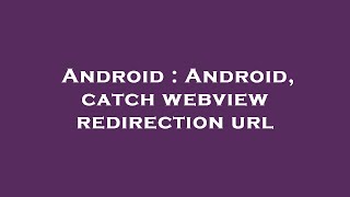Android : Android, catch webview redirection url
