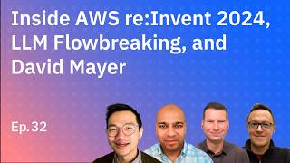 Inside AWS re:Invent 2024, LLM Flowbreaking, and David Mayer