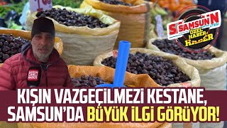 Kışın vazgeçilmezi kestane, Samsun’da büyük ilgi görüyor!