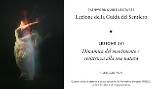 Pathwork Lectures - Lezione 241: Dinamica del movimento e resistenza alla sua natura