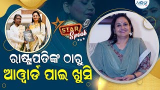 Star Speak | ରାଷ୍ଟ୍ରପତିଙ୍କ ଠାରୁ ଆୱାର୍ଡ ପାଇ ବହୁତ ଖୁସ