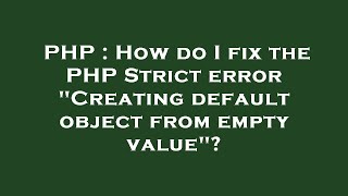 PHP : How do I fix the PHP Strict error "Creating default object from empty value"?
