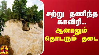 சற்று தணிந்த காவிரி.. ஆனாலும் தொடரும் தடை | hogenakkal