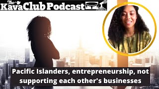 Kava Club Podcast Ep 36: Pacific Islanders, entrepreneurship, not supporting each other's businesses