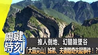 推人倒地、幻聽險墜谷 「大霸尖山」姊弟、夫妻離奇失蹤事件！？ 2013年 第1721集 2300 關鍵時刻