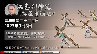 2023.09.03 常年期第二十二主日 江志釗神父 講道重温系列 「誰若願意跟隨我，該棄絕自己，背著自己的十字架，來跟隨我。」 MHOCP