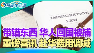 带错东西 华人回国被捕!华人被遣返 面临啥后果!终结出生公民权 华人提告!担心被捕 无证客不敢坐飞机!重磅喜讯 赴华费用调减!南加平均年薪75.6万! I洛城早知道20241231