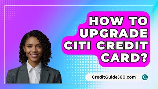 How To Upgrade Citi Credit Card? - CreditGuide360.com