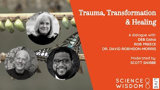 Trauma, Transformation and Healing - Dr. David Robinson-Morris, Deb Dana, Rob Preece, \u0026 Scott Snibbe