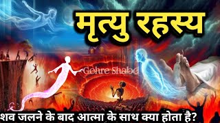 मृत्यु रहस्य। अंतिम संस्कार के बाद आत्मा के साथ क्या होता है?  Gehre Shabd