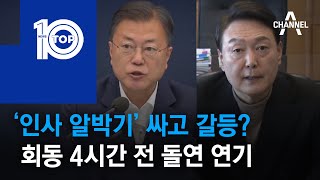 ‘인사 알박기’ 싸고 갈등?…회동 4시간 전 돌연 연기 | 뉴스TOP 10