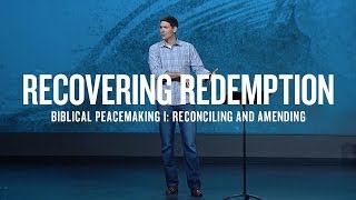 Recovering Redemption (Part 9) - Biblical Peacemaking I: Reconciling and Amending
