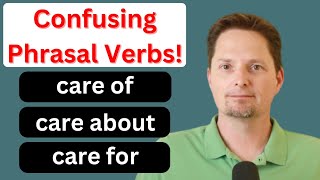 CONFUSING PHRASAL VERBS / AMERICAN ENGLISH/AMERICAN ACCENT TRAINING/CARE ABOUT/TAKE CARE OF/CARE FOR