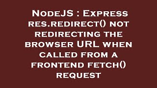 NodeJS : Express res.redirect() not redirecting the browser URL when called from a frontend fetch()