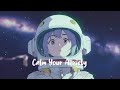 calm your anxiety 🌌 lofi hip hop mix ~ beats to relax study work to