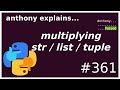 multiplying str / list / tuple and pitfalls (beginner - intermediate) anthony explains #361