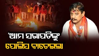 ‘ଆମ ସଭାପତିଙ୍କୁ ପୋଲିସ ବାଡେଇଲା’ | Odisha Reporter